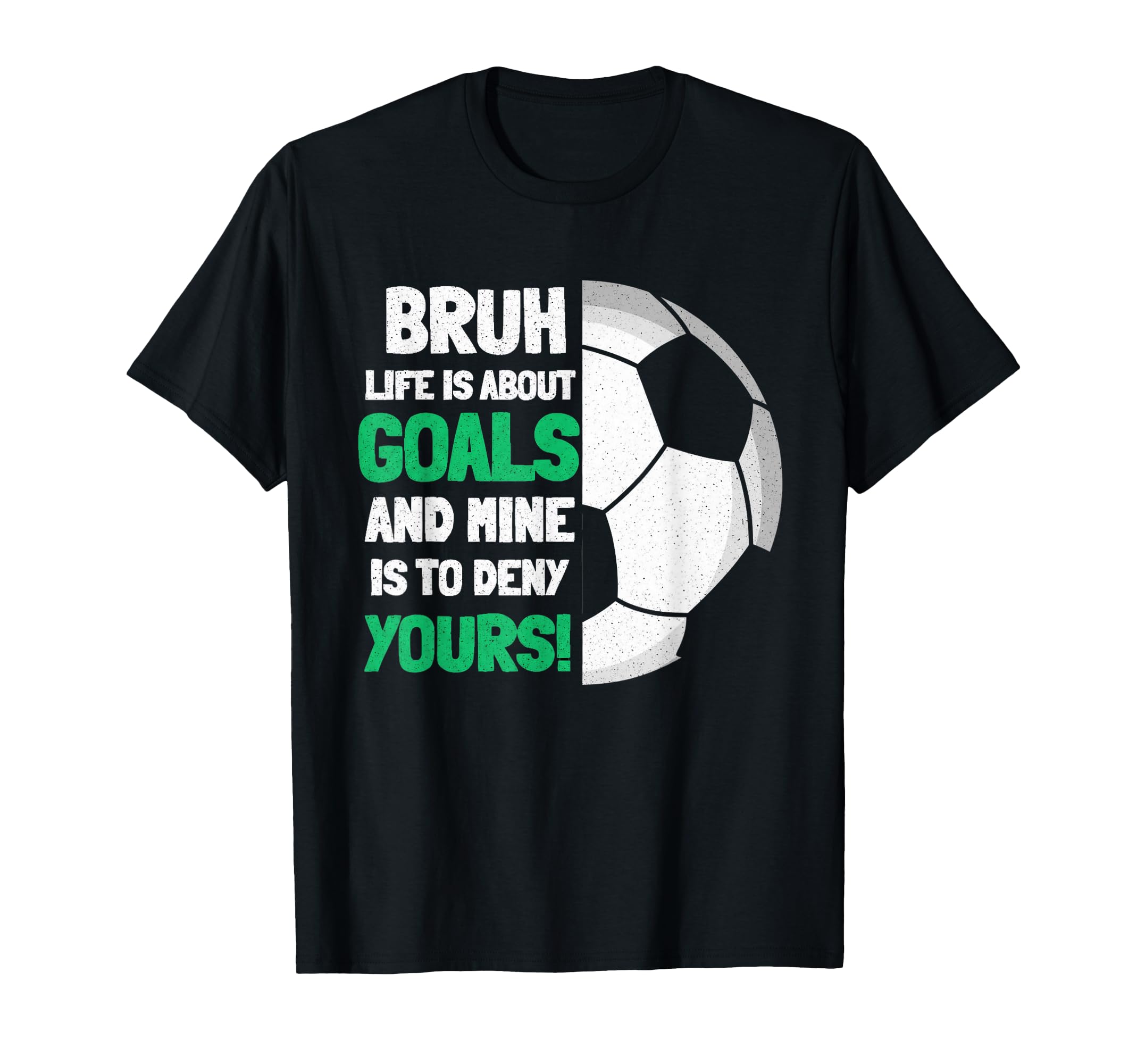 Bruh Life Is About Goals And Mine Is T-Shirt - Custom Art Print Men Women - T-Shirt, Sweatshirt, Hoodie