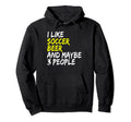 Soccer Soccer Player Outfit I Like Beer Hoodie - Unique Graphic Men Women - T-Shirt, Sweatshirt, Hoodie