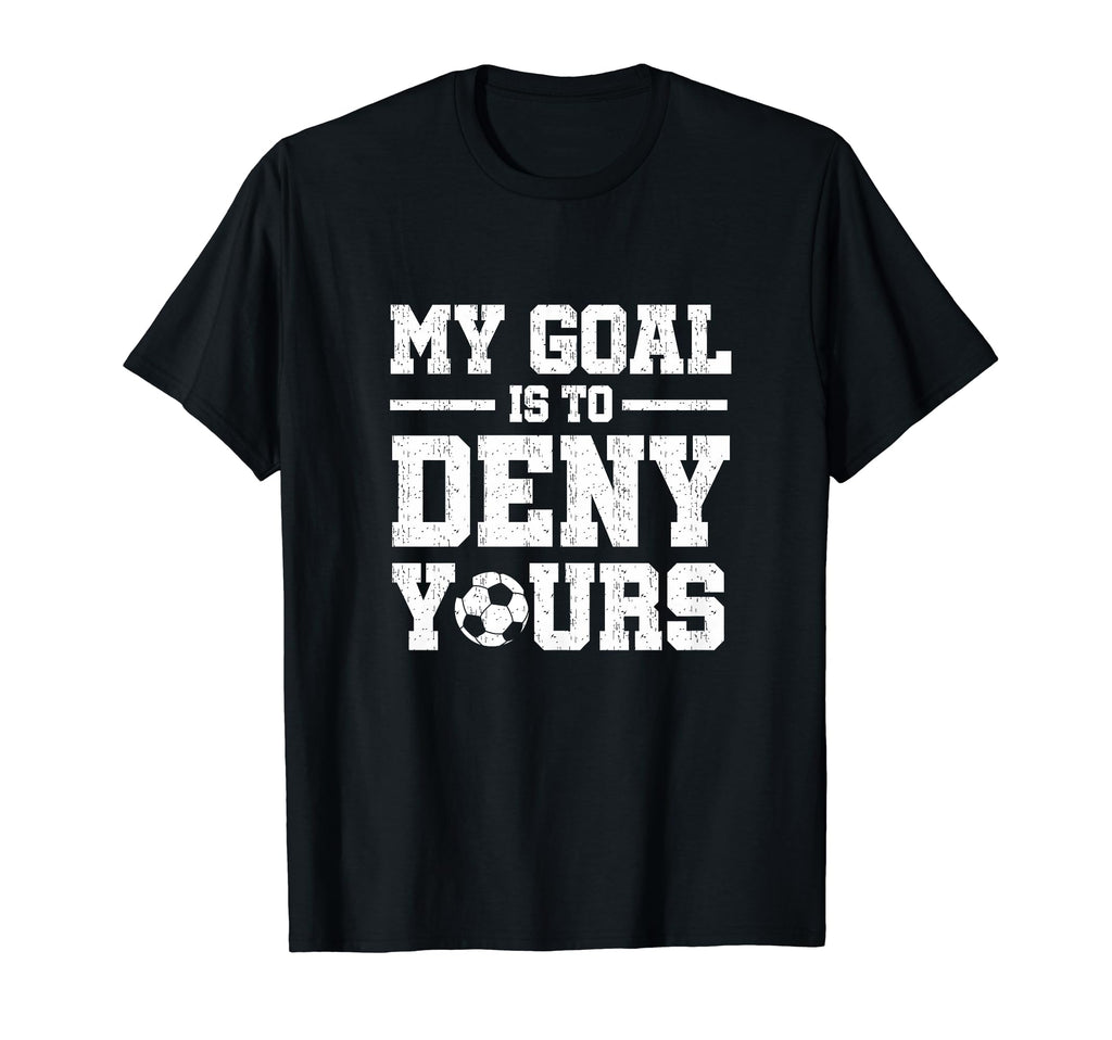 My Goal Is To Deny Yours Soccer T-Shirt - Aesthetic Graphic Unisex - T-Shirt, Sweatshirt, Hoodie