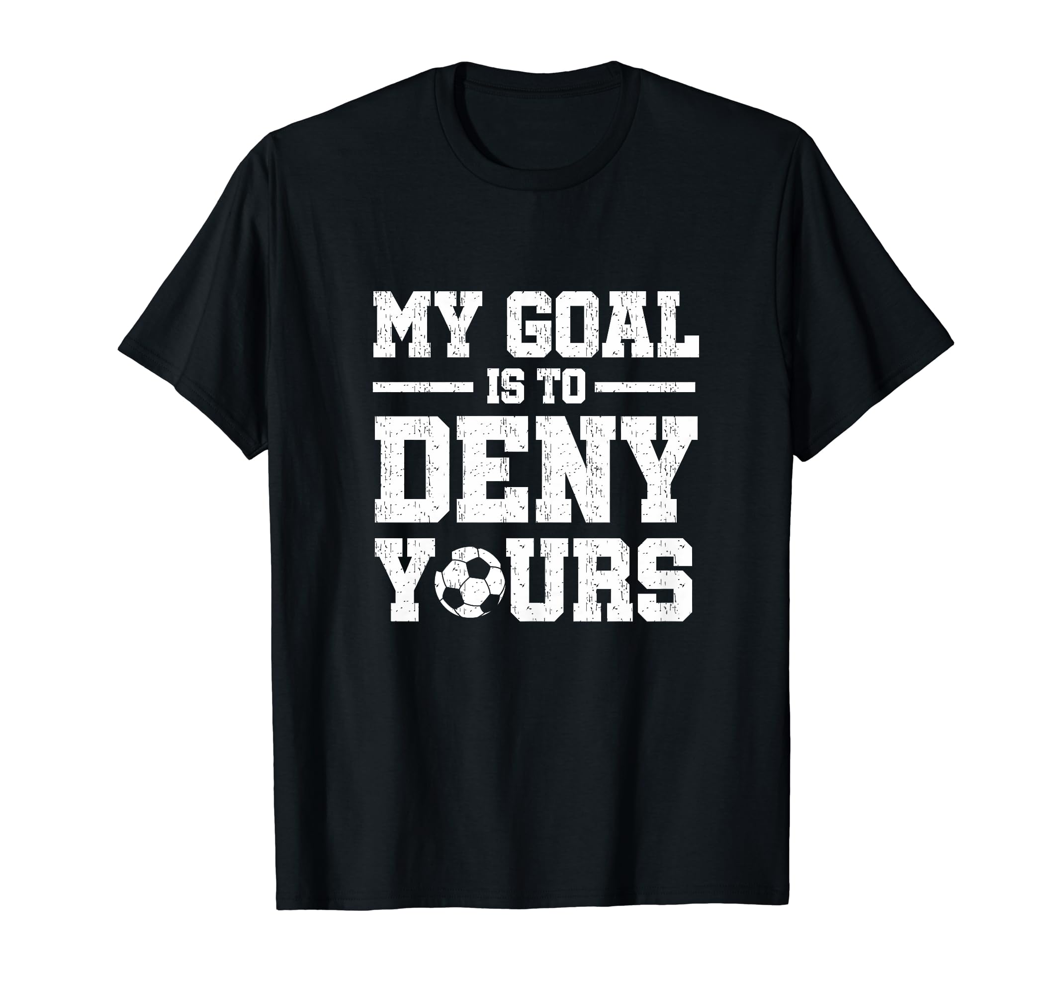 My Goal Is To Deny Yours Soccer T-Shirt - Streetwear Style Unisex - T-Shirt, Sweatshirt, Hoodie