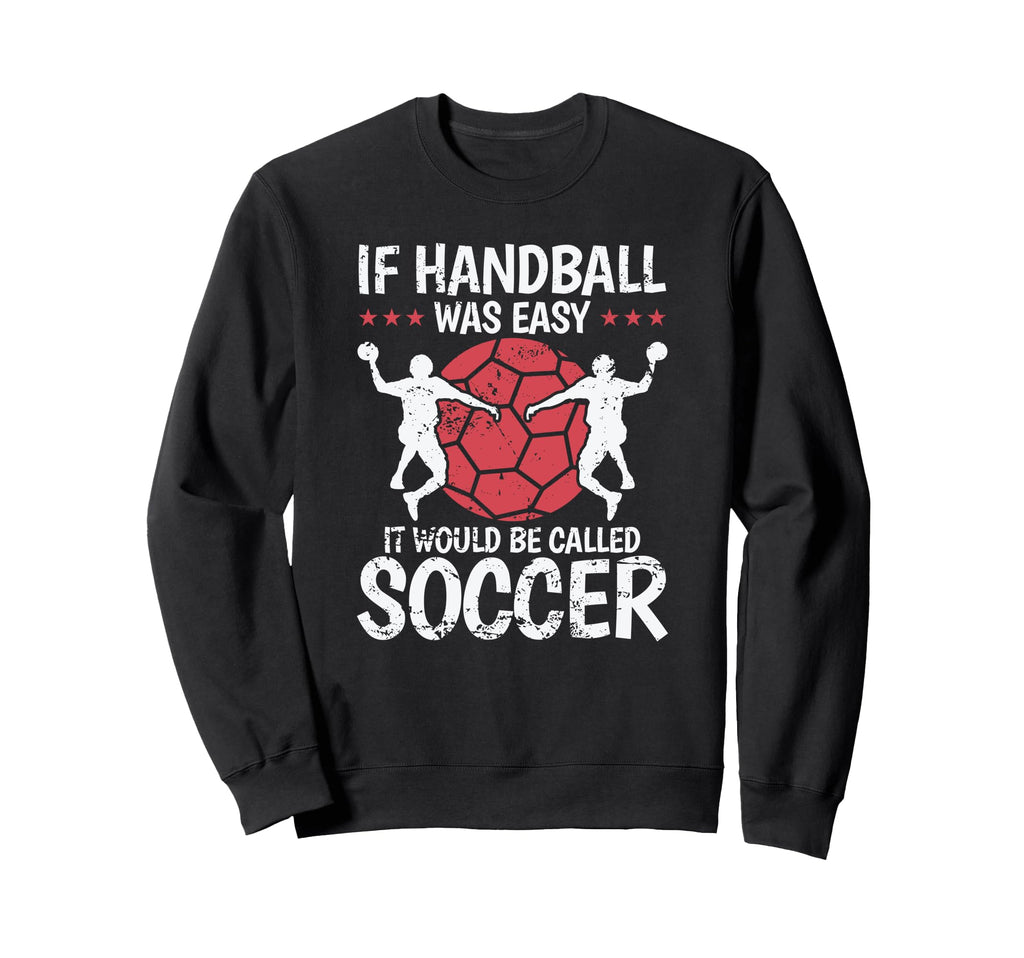 If Handball Was Easy It Would Be Sweatshirt - Unique Graphic Men Women - T-Shirt, Sweatshirt, Hoodie