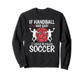 If Handball Was Easy It Would Be Sweatshirt - Unique Graphic Men Women - T-Shirt, Sweatshirt, Hoodie