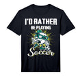 Id Rather Be Playing Soccer Gifts And T-Shirt - Minimalist Print Men Women - T-Shirt, Sweatshirt, Hoodie