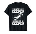 Once Keeper Always Keeper Soccer Goalie T-Shirt - Unique Graphic Men Women - T-Shirt, Sweatshirt, Hoodie