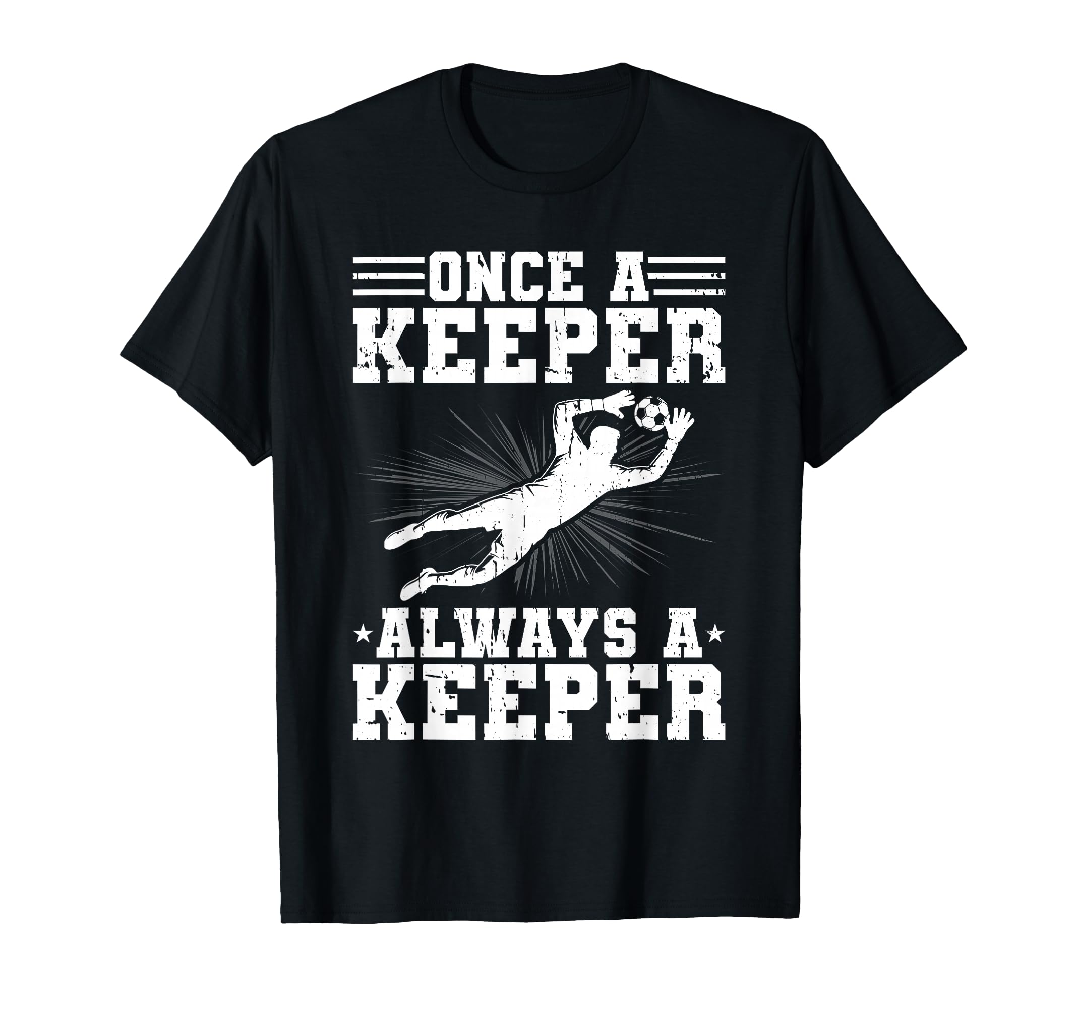 Once Keeper Always Keeper Soccer Goalie T-Shirt - Unique Graphic Men Women - T-Shirt, Sweatshirt, Hoodie