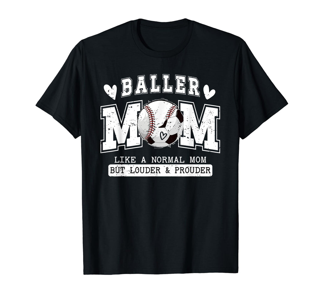 Baller Mom Louder Prouder Baseball Soccer T-Shirt - Unique Graphic Unisex - T-Shirt, Sweatshirt, Hoodie