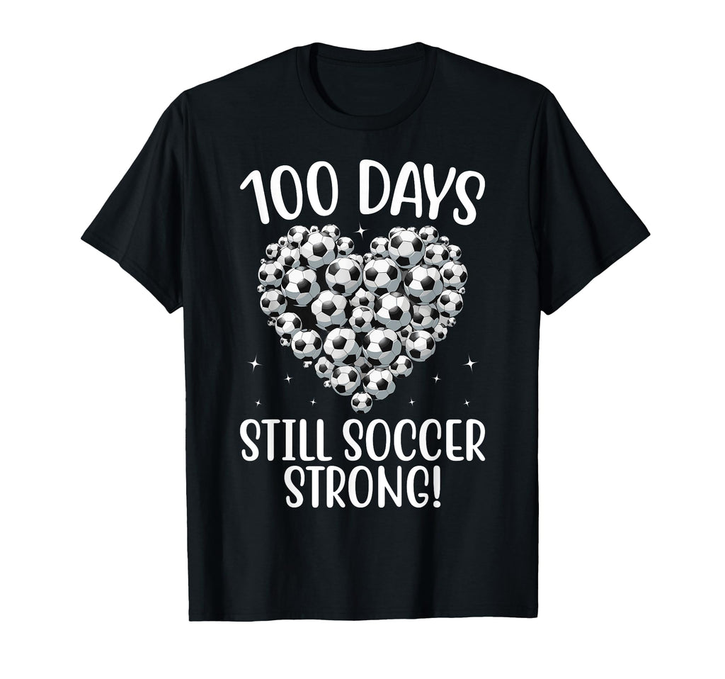 100 Days Still Soccer Strong Heart T-Shirt - Fun Novelty Design Men Women - T-Shirt, Sweatshirt, Hoodie