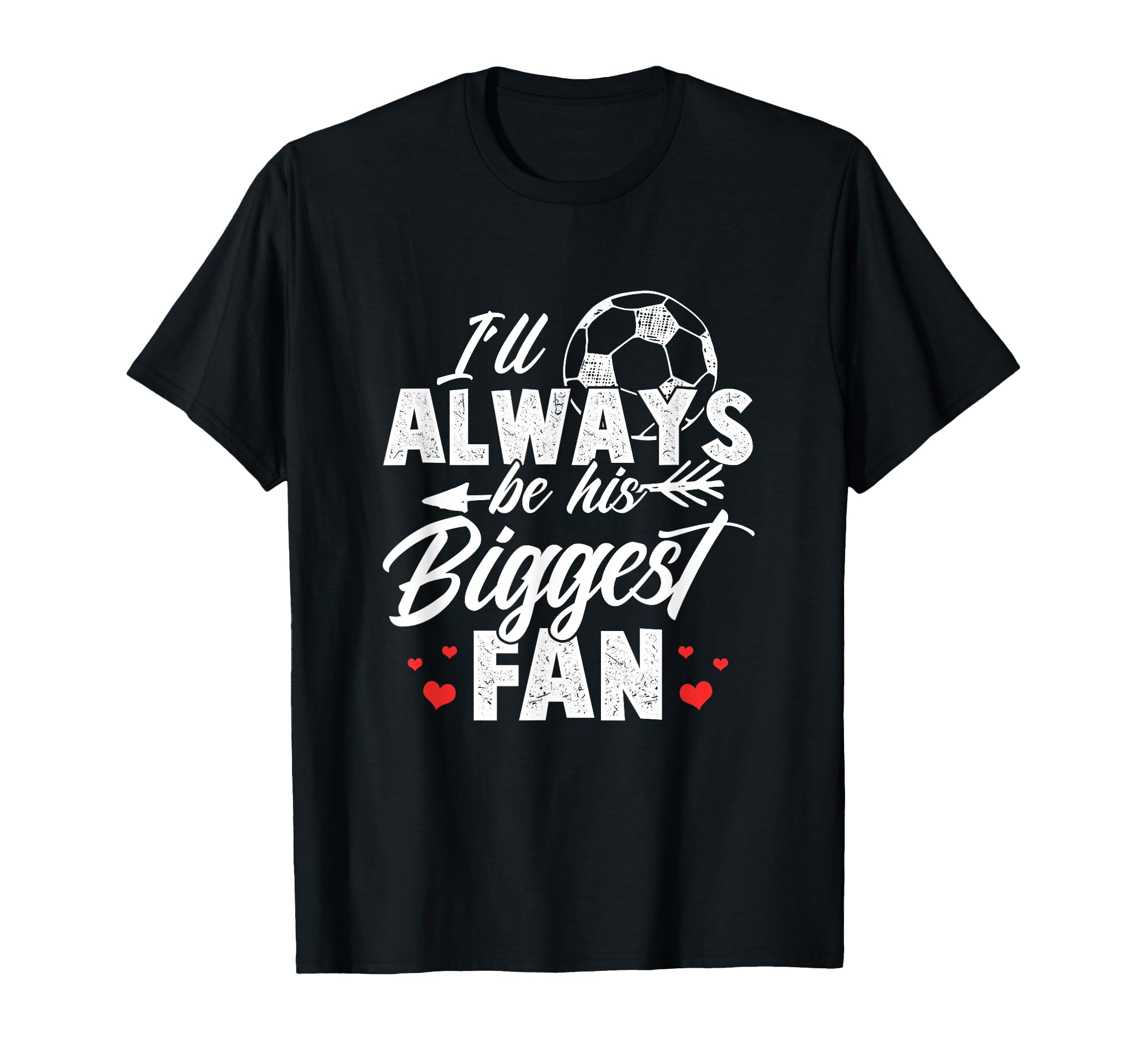 Soccer Ill Always Be His Biggest Fan T-Shirt - Streetwear Style Unisex - T-Shirt, Sweatshirt, Hoodie