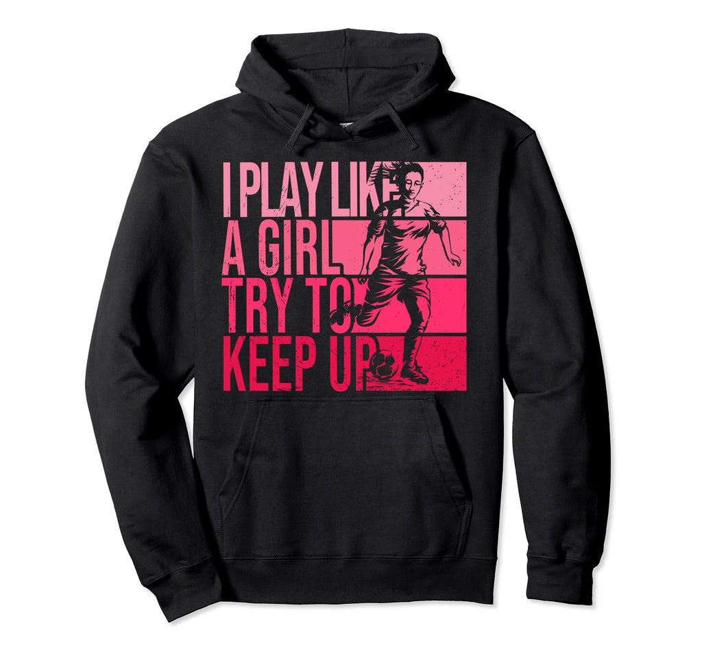 I Play Like Try To Keep Up Funny Hoodie - Fun Novelty Design Men Women - T-Shirt, Sweatshirt, Hoodie