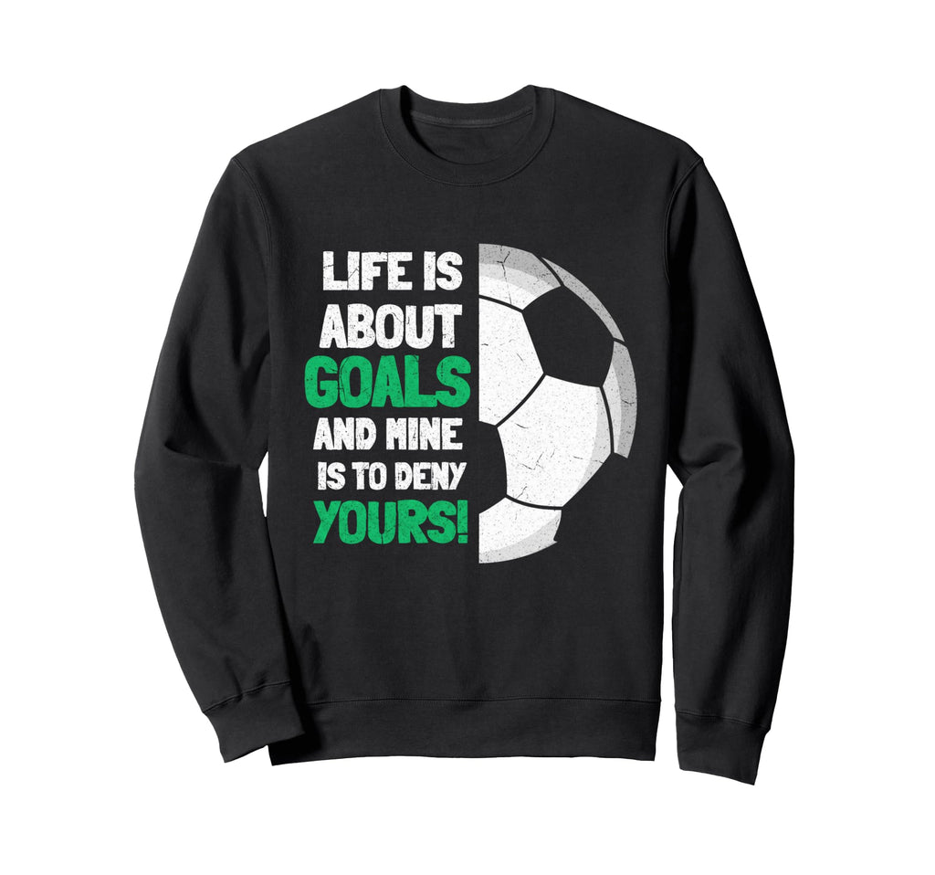 Life Is About Goals And Mine Is To Deny Sweatshirt - Trendy Graphic Unisex - T-Shirt, Sweatshirt, Hoodie