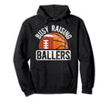 Busy Raising Ballers Basketball Football Hoodie - Streetwear Style Unisex - T-Shirt, Sweatshirt, Hoodie