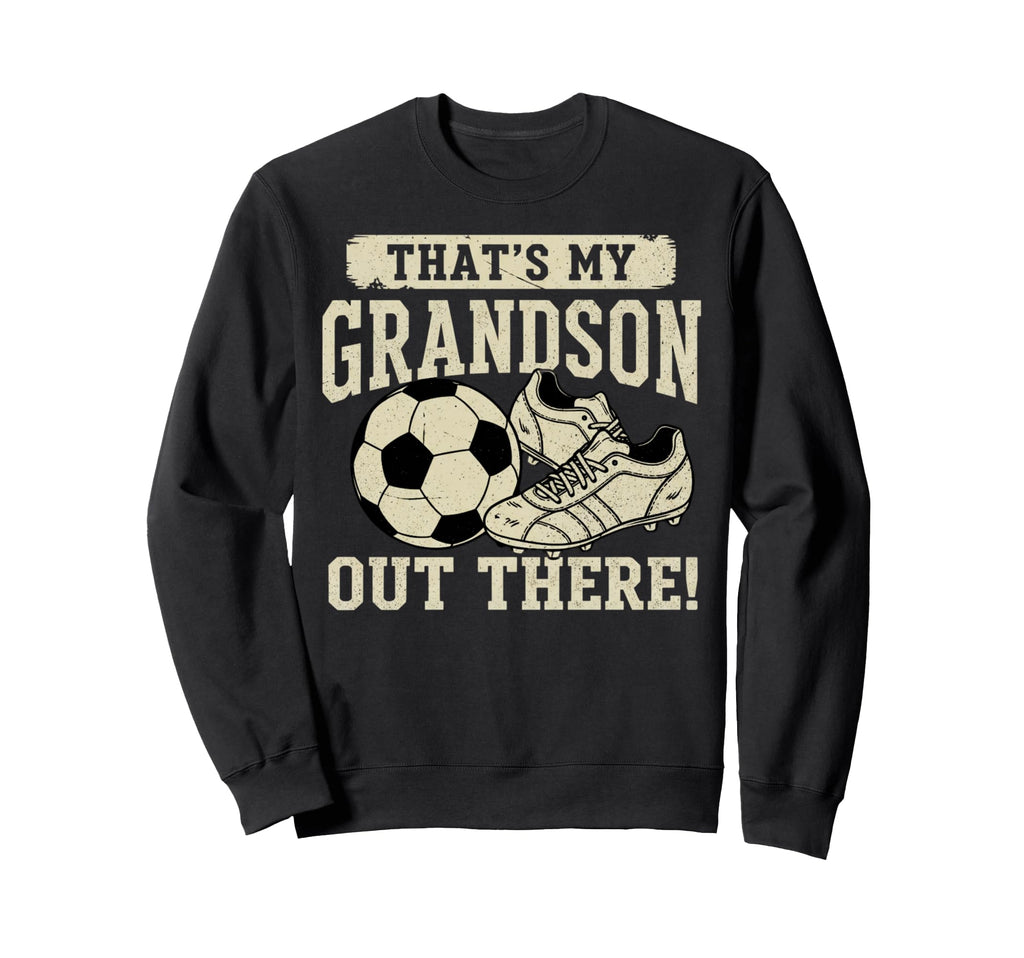 Thats My Grandson Out There Soccer Sweatshirt - Trendy Graphic Unisex - T-Shirt, Sweatshirt, Hoodie