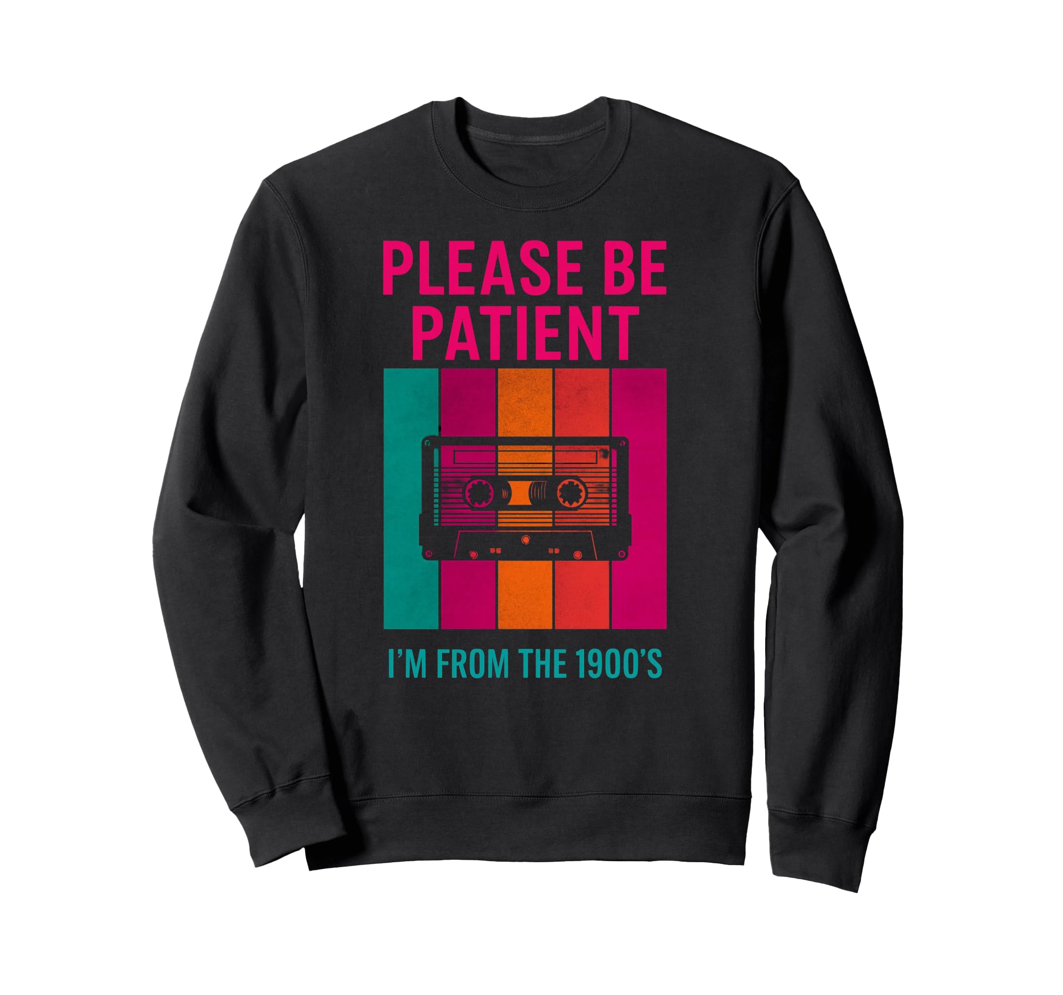 Please Be Patient Im From 1900S Sweatshirt - Trendy Graphic for Adults - T-Shirt, Sweatshirt, Hoodie