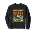 Warning Soccer Dad Will Yell Loudly Sweatshirt - Aesthetic Graphic Unisex - T-Shirt, Sweatshirt, Hoodie
