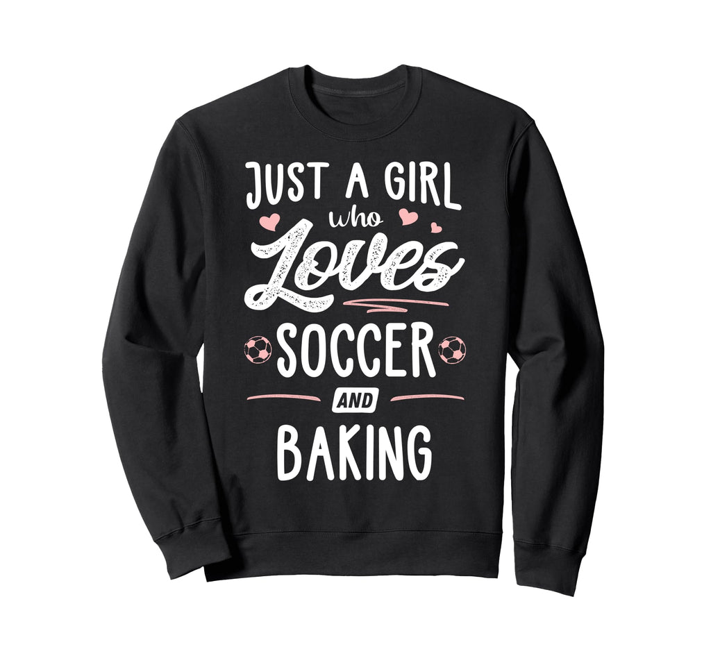 Just Who Loves Soccer And Baking Sweatshirt - Novelty Apparel Men Women - T-Shirt, Sweatshirt, Hoodie