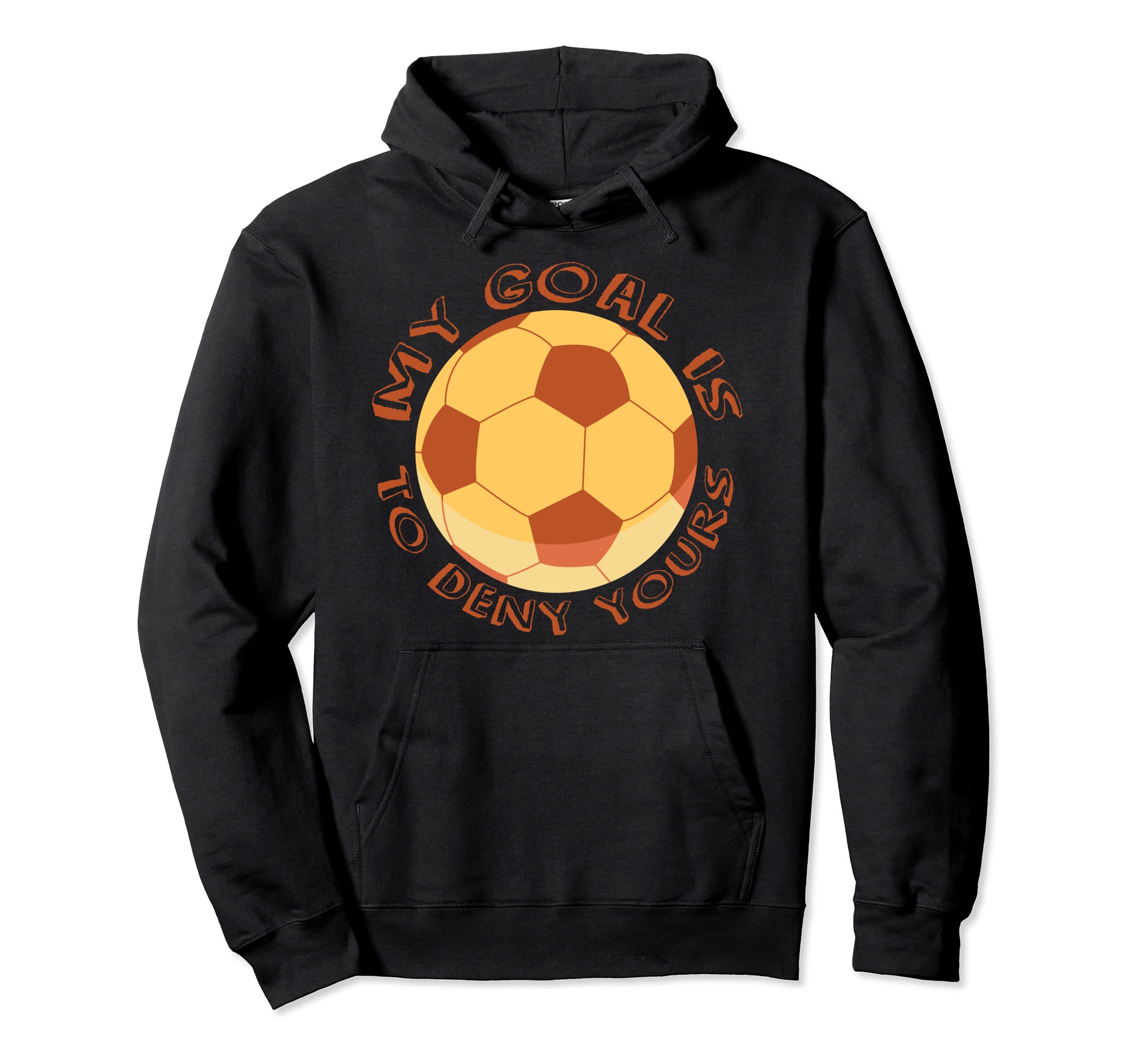 My Goal Is To Deny Yours Soccer Hoodie - Streetwear Style for Adults - T-Shirt, Sweatshirt, Hoodie