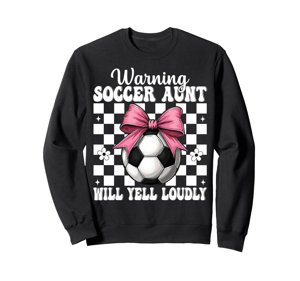Warning Soccer Aunt Will Yell Sweatshirt - Novelty Apparel for Adults - T-Shirt, Sweatshirt, Hoodie