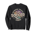 Soccer Legend Soccer Player Sweatshirt - Fun Novelty Design Men Women - T-Shirt, Sweatshirt, Hoodie