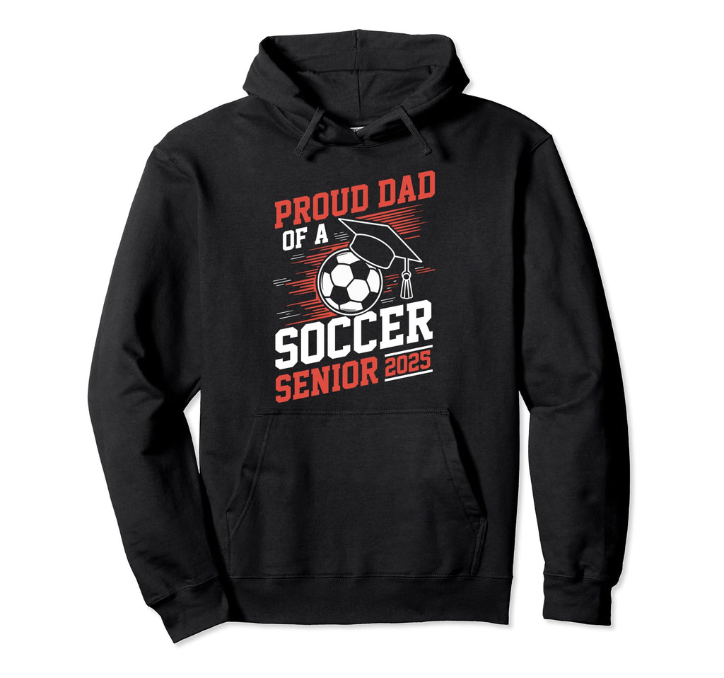 Proud Dad Soccer Senior 2025 Hoodie - Novelty Apparel for Adults - T-Shirt, Sweatshirt, Hoodie