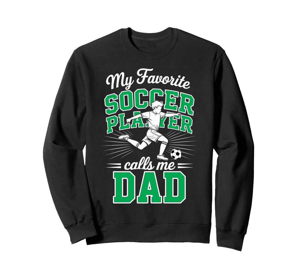 Soccer Dad My Favorite Soccer Player Sweatshirt - Graphic Print Men Women - T-Shirt, Sweatshirt, Hoodie