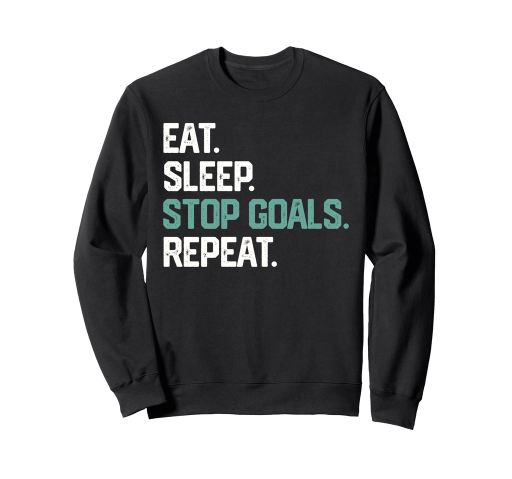 Eat Sleep Stop Goals Repeat Goalie Sweatshirt - Unique Graphic Unisex - T-Shirt, Sweatshirt, Hoodie