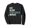 Eat Sleep Stop Goals Repeat Goalie Sweatshirt - Unique Graphic Unisex - T-Shirt, Sweatshirt, Hoodie