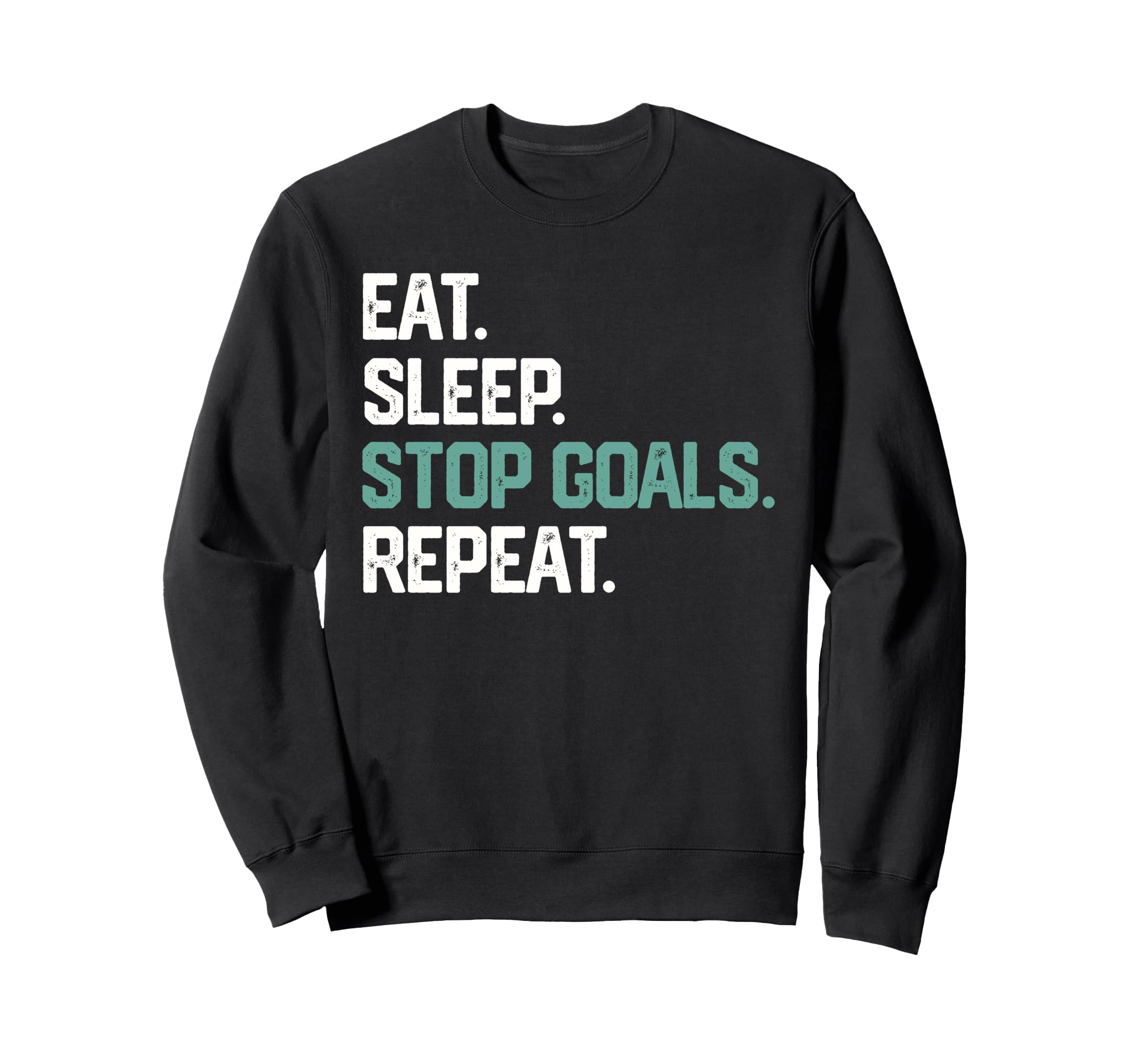 Eat Sleep Stop Goals Repeat Goalie Sweatshirt - Unique Graphic Unisex - T-Shirt, Sweatshirt, Hoodie