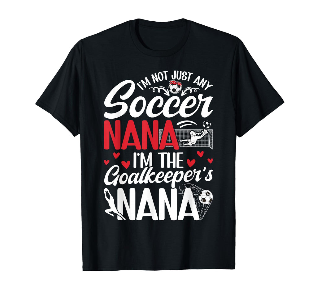 Im Soccer Goalkeeper Nana Soccer Goalie T-Shirt - Streetwear Style Unisex - T-Shirt, Sweatshirt, Hoodie