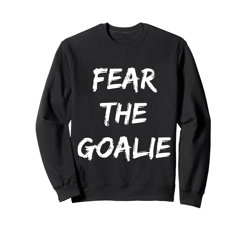 Fear Goalie Soccer Hockey Sweatshirt - Aesthetic Graphic for Adults - T-Shirt, Sweatshirt, Hoodie
