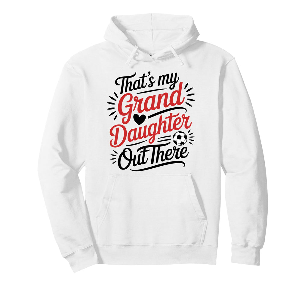 Thats My Granddaughter Out There Soccer Hoodie - Unique Graphic Unisex - T-Shirt, Sweatshirt, Hoodie