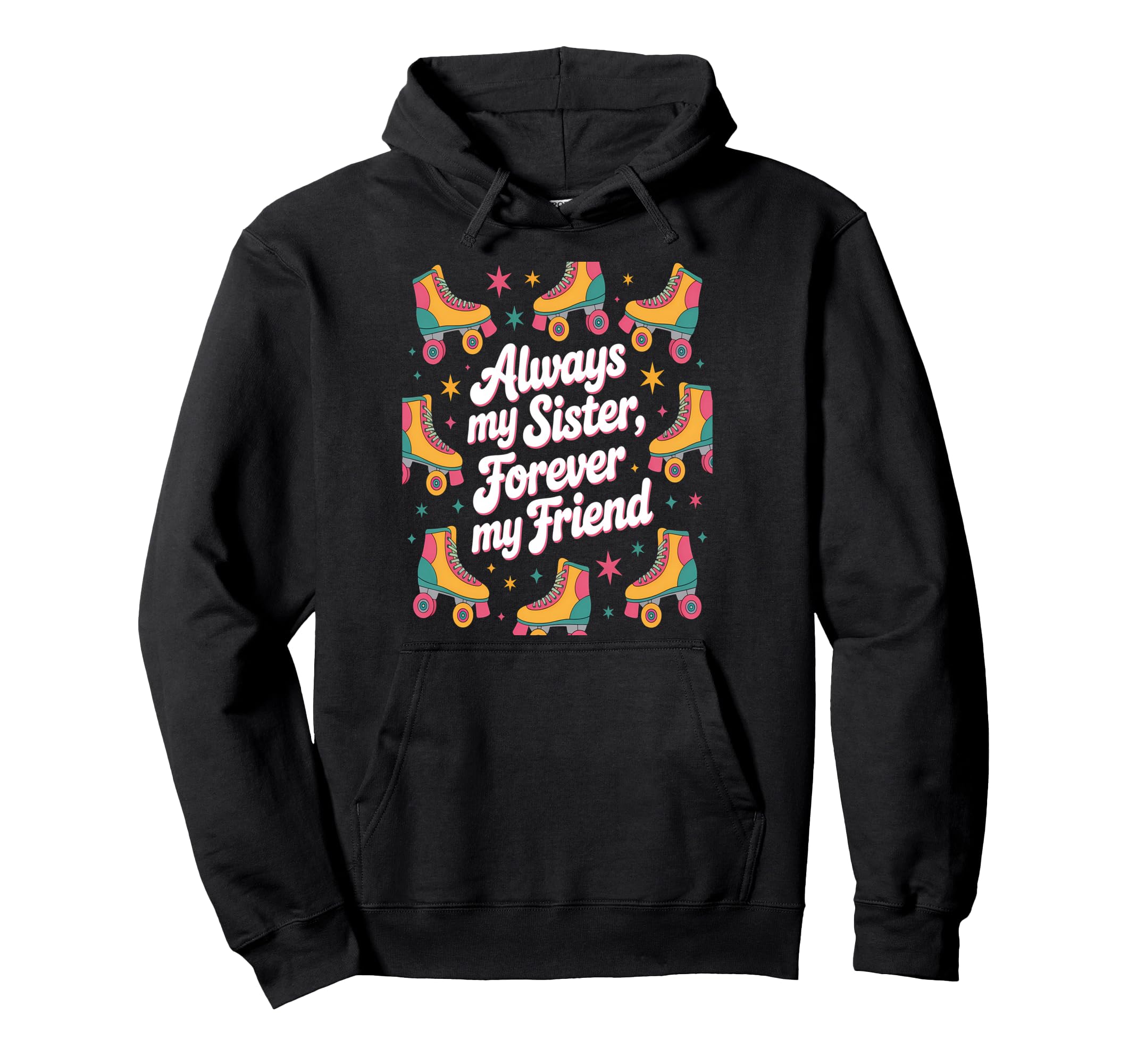 Always My Sister Forever My Friend Hoodie - Trendy Graphic Unisex - T-Shirt, Sweatshirt, Hoodie