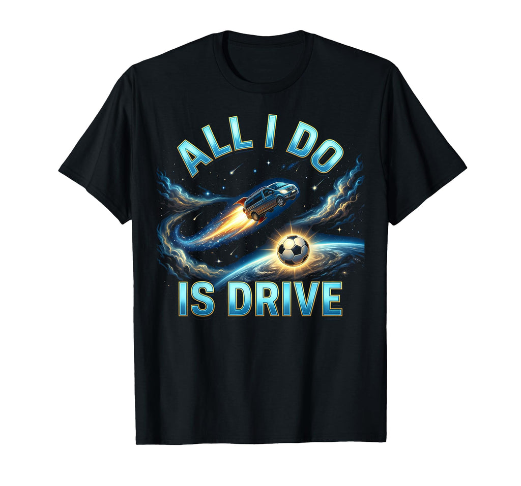 All I Do Is Drive Soccer Mom T-Shirt - Novelty Apparel for Adults - T-Shirt, Sweatshirt, Hoodie