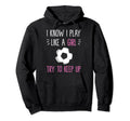 Soccer Fans Soccer Moms I Know I Play Hoodie - Streetwear Style for Adults - T-Shirt, Sweatshirt, Hoodie