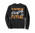Love Playing Futsal Fun Indoor Soccer Sweatshirt - Trendy Graphic Unisex - T-Shirt, Sweatshirt, Hoodie