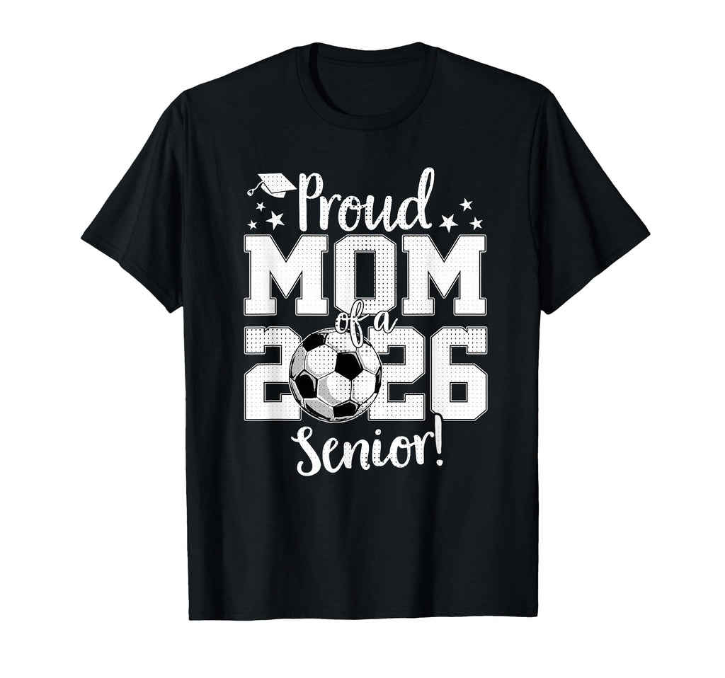 Proud Mom 2026 Senior Soccer Lovers T-Shirt - Novelty Apparel Unisex - T-Shirt, Sweatshirt, Hoodie