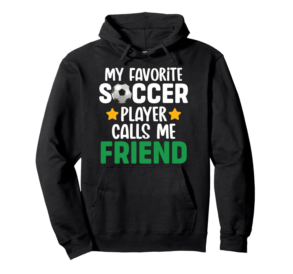 My Favorite Soccer Player Calls Me Friend Hoodie - Minimalist Print Unisex - T-Shirt, Sweatshirt, Hoodie