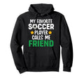 My Favorite Soccer Player Calls Me Friend Hoodie - Minimalist Print Unisex - T-Shirt, Sweatshirt, Hoodie