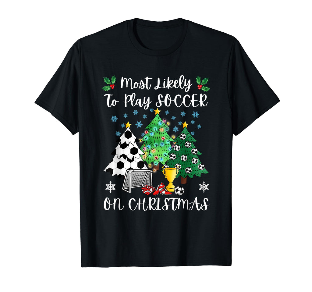 Funny Soccer Most Likely To Play Soccer T-Shirt - Trendy Graphic Unisex - T-Shirt, Sweatshirt, Hoodie