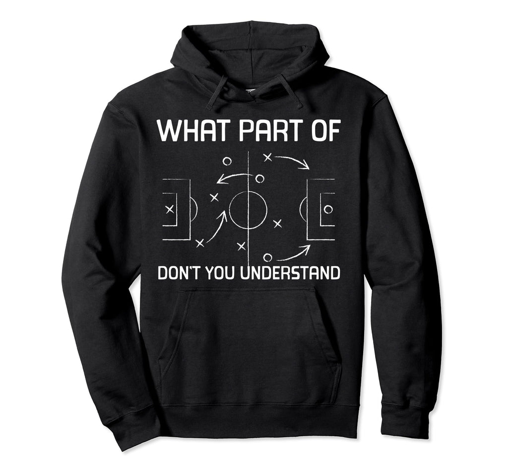 What Part Don T You Understand Soccer Hoodie - Unique Graphic for Adults - T-Shirt, Sweatshirt, Hoodie