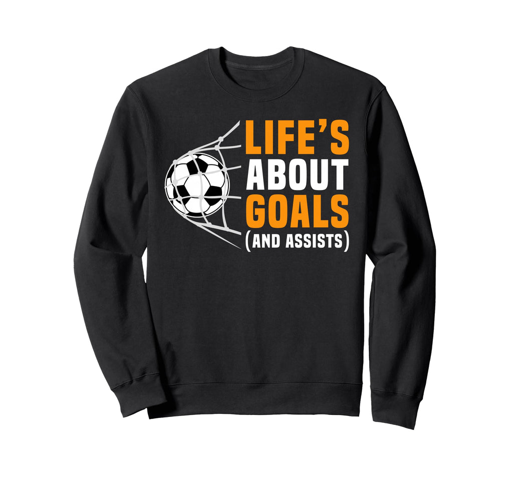 Lifes About Goals Funny Soccer Sweatshirt - Custom Art Print Men Women - T-Shirt, Sweatshirt, Hoodie