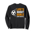 Lifes About Goals Funny Soccer Sweatshirt - Custom Art Print Men Women - T-Shirt, Sweatshirt, Hoodie