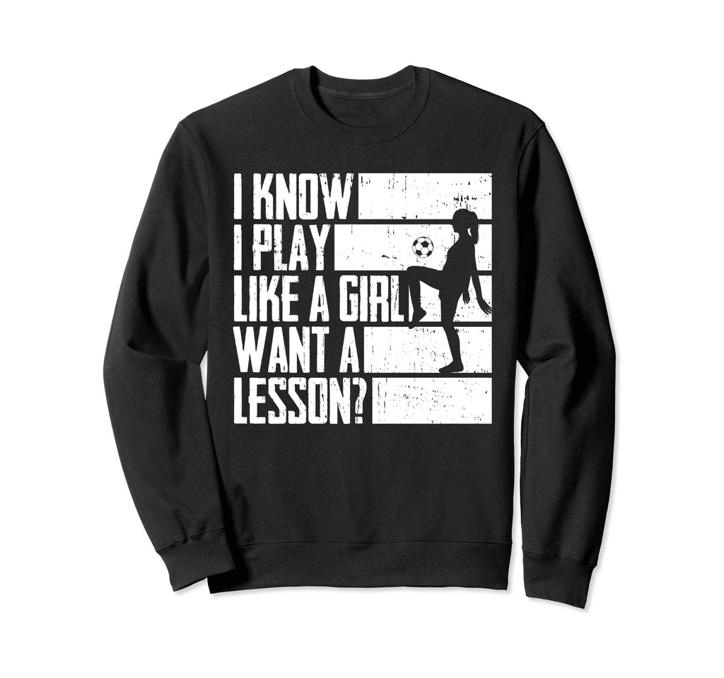 I Know I Play Like Want Lesson Soccer Sweatshirt - Streetwear Style Unisex - T-Shirt, Sweatshirt, Hoodie