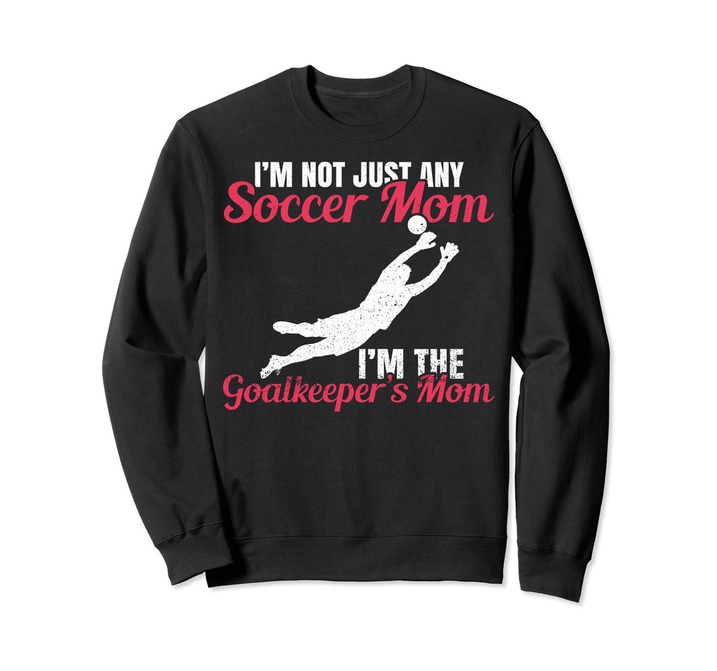 Funny Im Goalkeeper Mom Im Sweatshirt - Casual Everyday Wear for Adults - T-Shirt, Sweatshirt, Hoodie