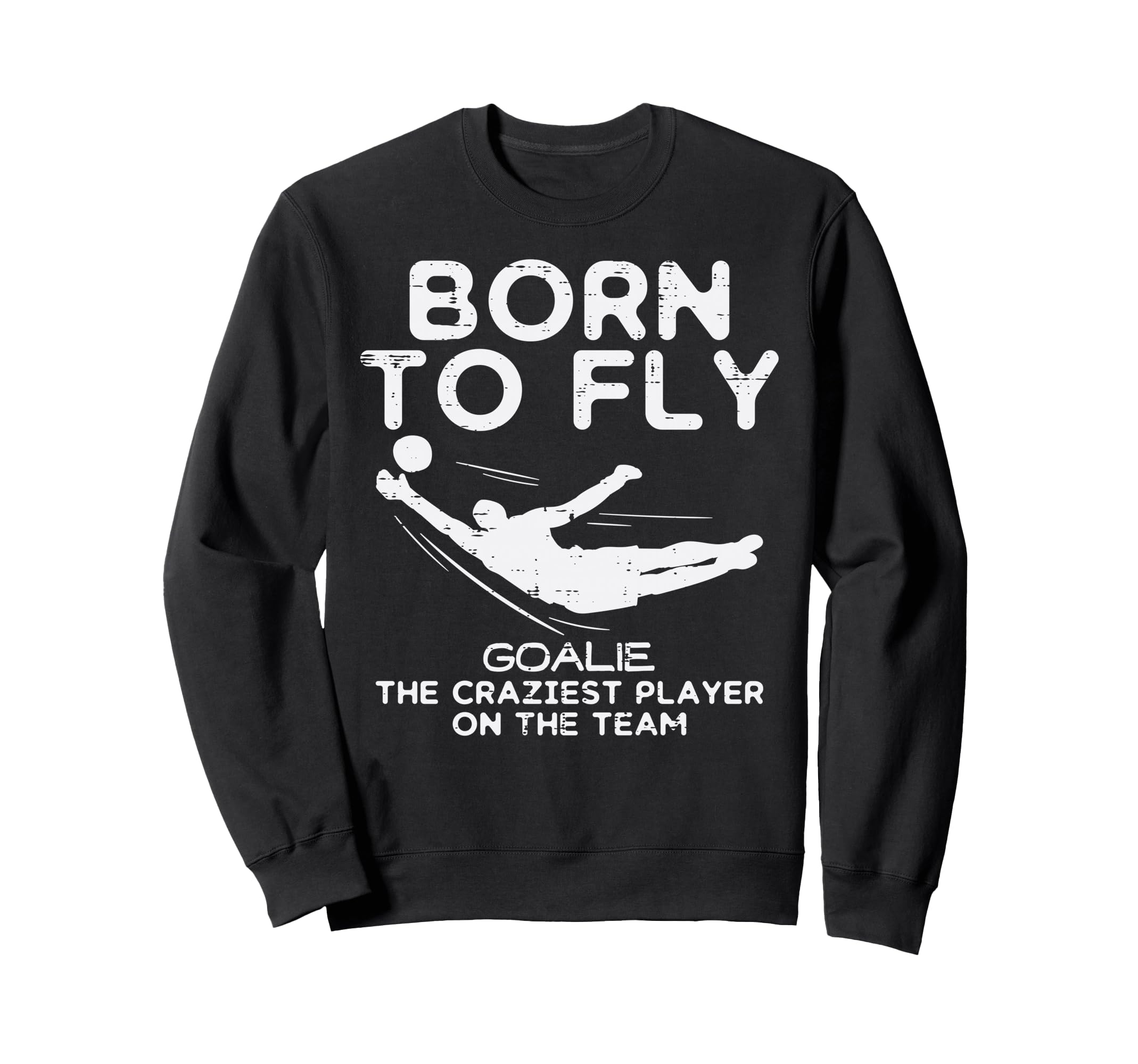 Born To Fly Goalie Soccer Sweatshirt - Streetwear Style for Adults - T-Shirt, Sweatshirt, Hoodie