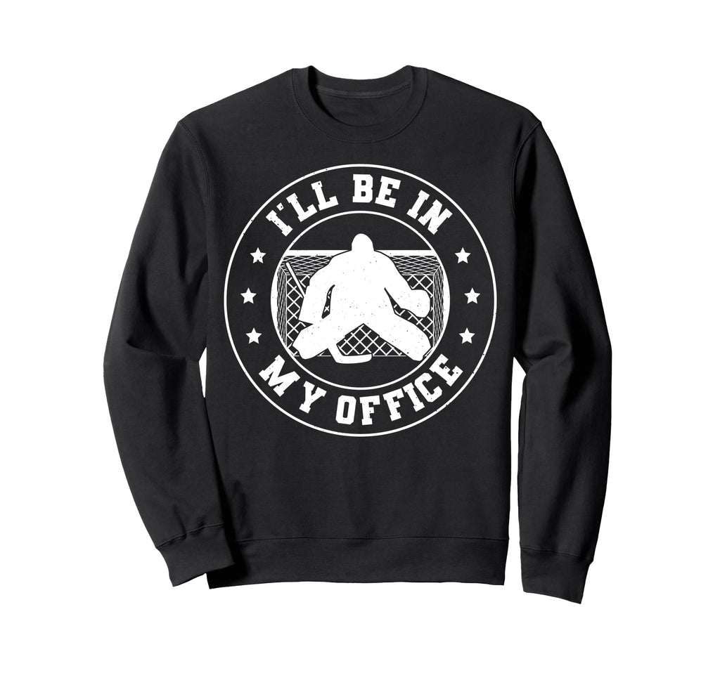 Hockey Goalie Be My Office Funny Sweatshirt - Novelty Apparel Men Women - T-Shirt, Sweatshirt, Hoodie