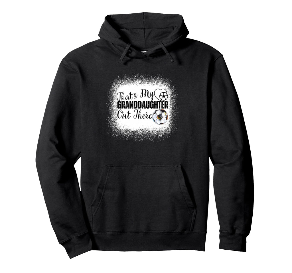 Thats My Granddaughter Out There Soccer Hoodie - Unique Graphic for Adults - T-Shirt, Sweatshirt, Hoodie