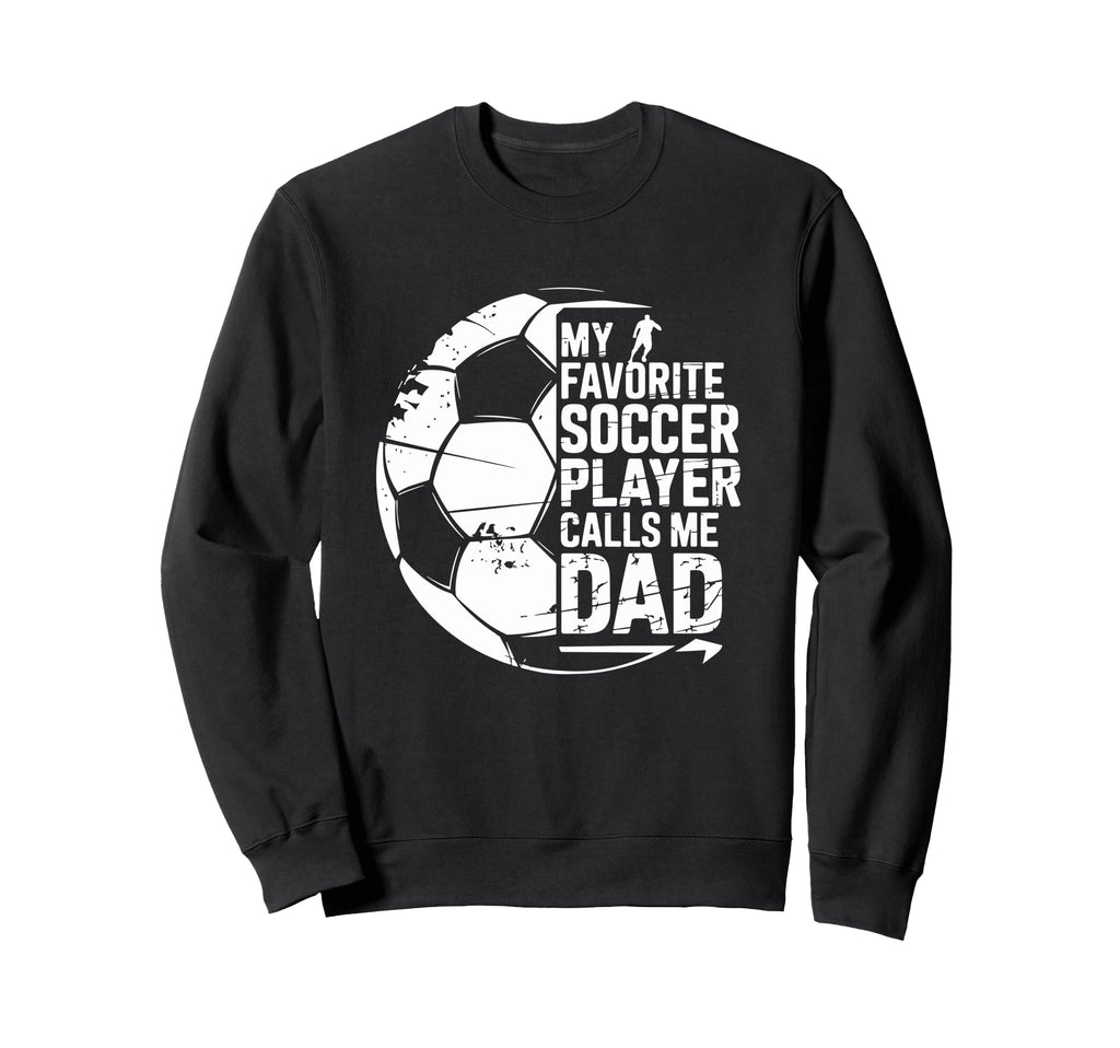 Soccer Player Calls Me Dad Sweatshirt - Streetwear Style Unisex - T-Shirt, Sweatshirt, Hoodie