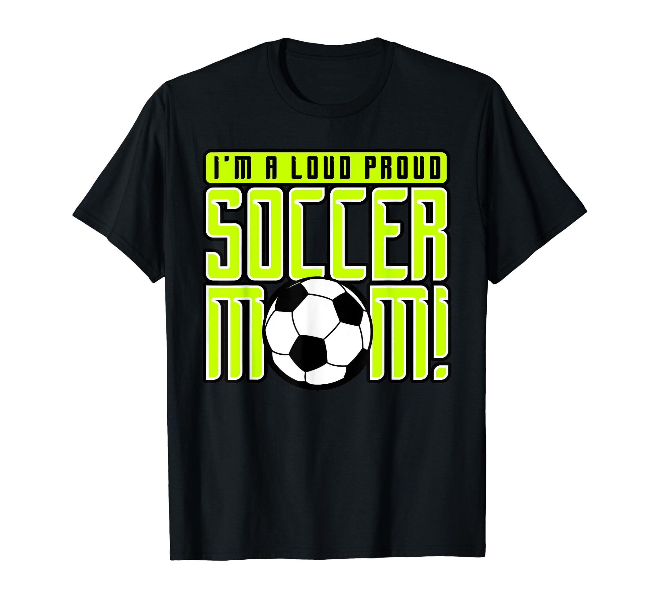 Proud Soccer Mom Im Loud Proud T-Shirt - Casual Everyday Wear Unisex - T-Shirt, Sweatshirt, Hoodie