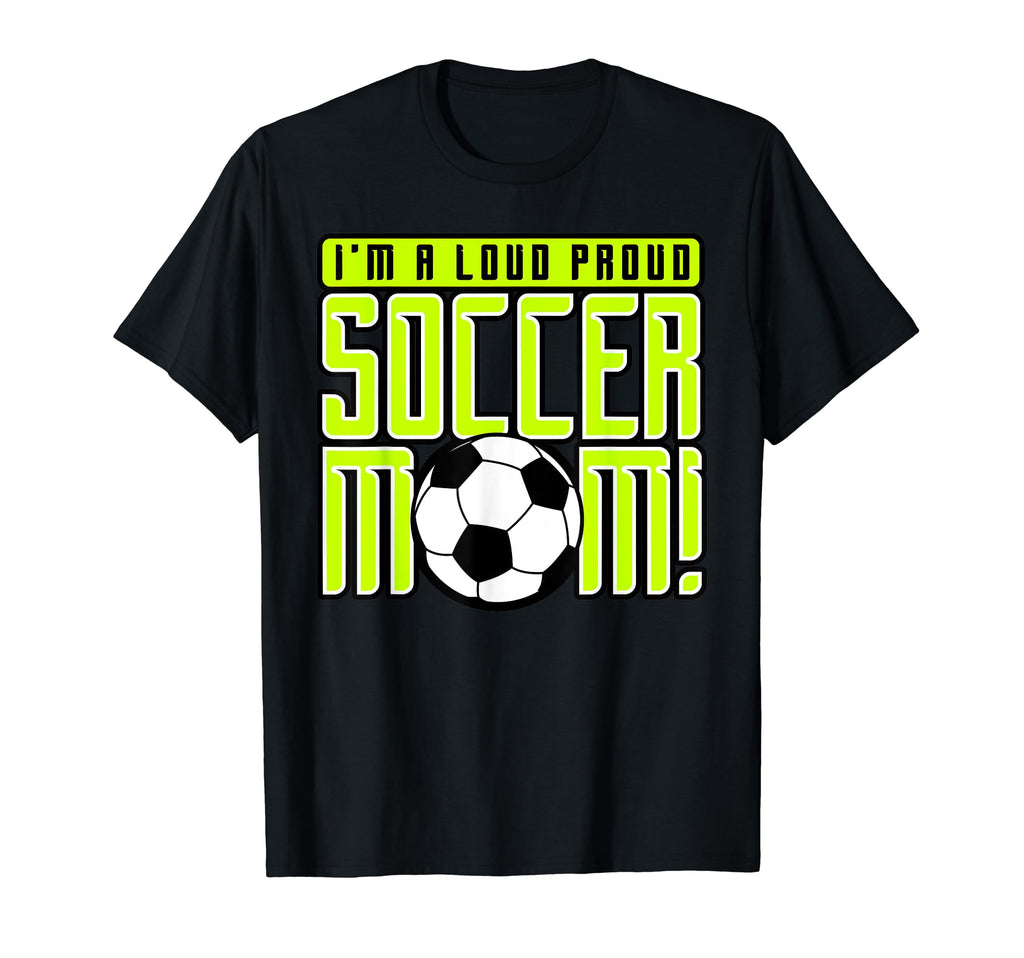Proud Soccer Mom Im Loud Proud Soccer T-Shirt - Streetwear Style Men Women - T-Shirt, Sweatshirt, Hoodie