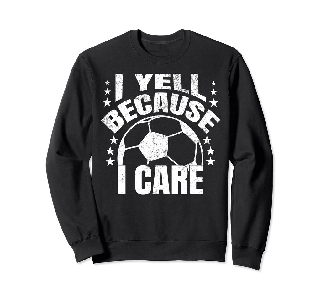 Funny Soccer I Yell Because I Care Sweatshirt - Minimalist Print Unisex - T-Shirt, Sweatshirt, Hoodie